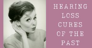 Hearing Loss Cures of the Past